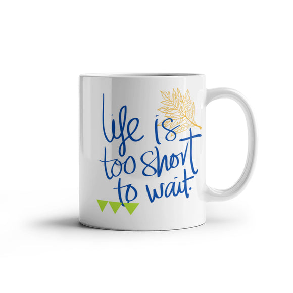 Life Is Too Short To Wait