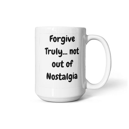 Forgive truly, not out of nostalgia 15 Oz. Mug