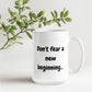 Don't fear a new beginning 15 Oz. Mug