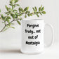 Forgive truly, not out of nostalgia 15 Oz. Mug