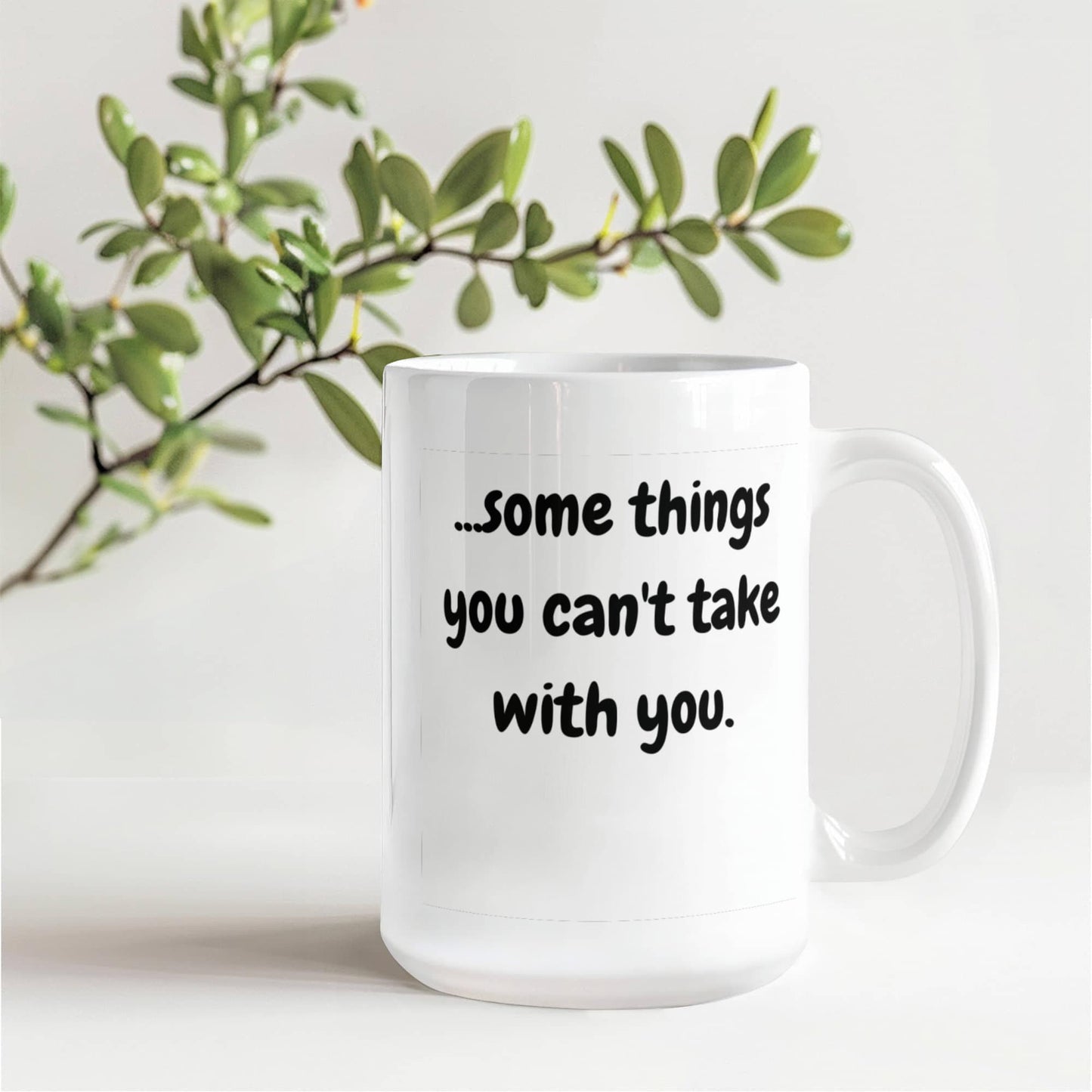 Some Things You Can't Take With You 15 Oz. Mug