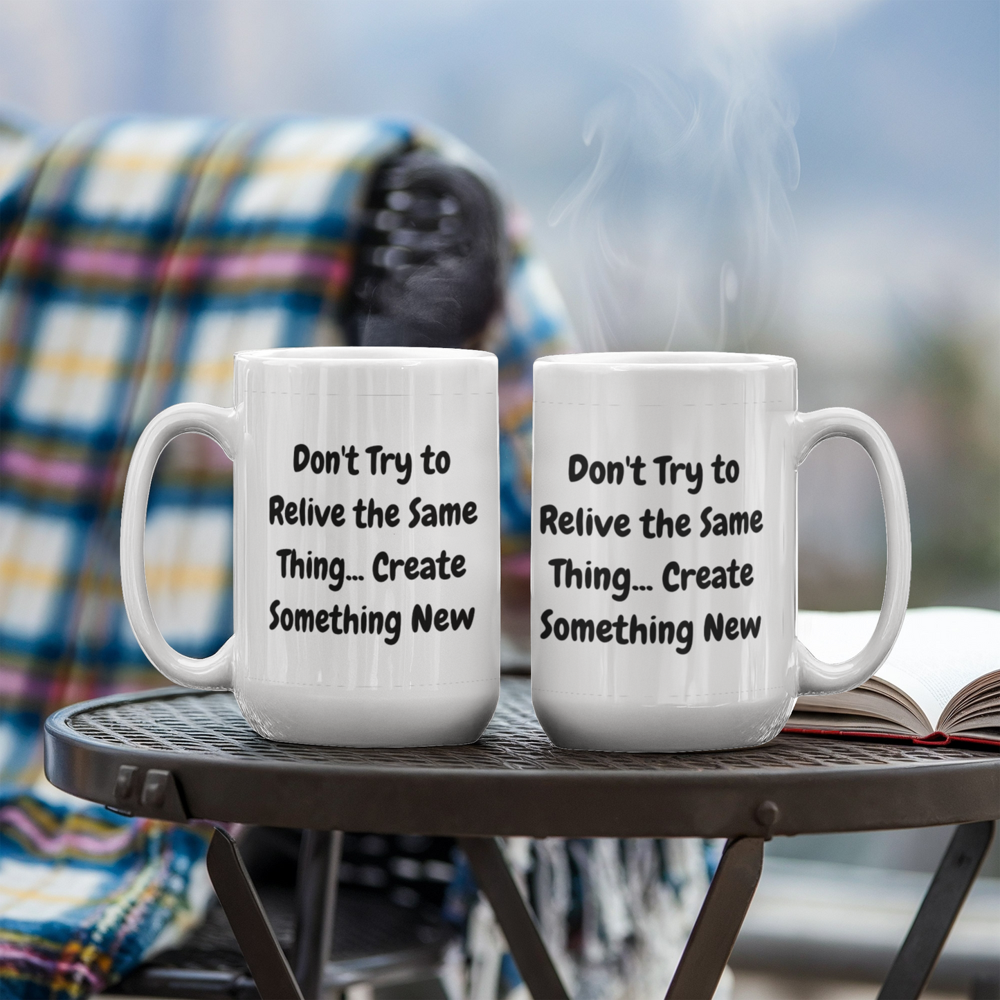 Don't try to relive the same thing, create something new 15 Oz. Mug